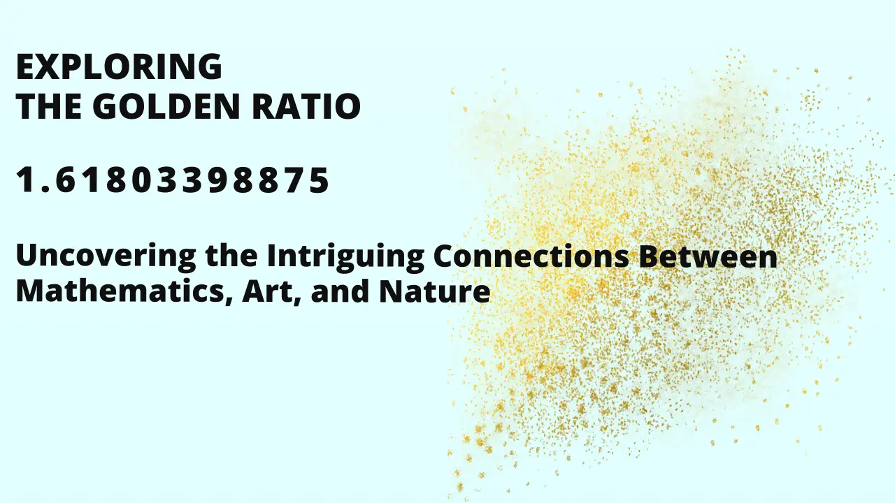 Exploring the Golden Ratio, Uncovering the Intriguing Connections Between Mathematics, Art, and Nature, 1.61803398875
